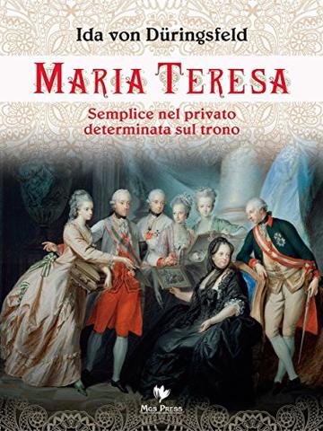 Maria Teresa: Semplice nel privato, determinata sul trono